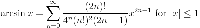 \arcsin x = \sum^{\infin}_{n=0} \frac{(2n)!}{4^n (n!)^2 (2n+1)} x^{2n+1}\text{ for }|x| \le 1\!