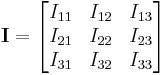 
\mathbf{I} = \begin{bmatrix}
I_{11} & I_{12} & I_{13} \\
I_{21} & I_{22} & I_{23} \\
I_{31} & I_{32} & I_{33}
\end{bmatrix}
