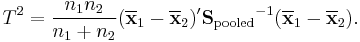 T^2 = \frac{n_1 n_2}{n_1+n_2}(\overline{\mathbf x}_1-\overline{\mathbf x}_2)'{\mathbf S_\text{pooled}}^{-1}(\overline{\mathbf x}_1-\overline{\mathbf x}_2).