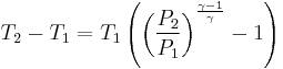  T_2 - T_1 =  T_1 \left( \left( \frac{P_2}{P_1} \right)^{\frac{\gamma-1}{\gamma}} - 1 \right) 