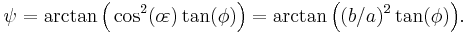 \psi=\arctan\Big(\cos^2(o\!\varepsilon)\tan(\phi)\Big) = \arctan\Big((b/a)^2\tan(\phi)\Big).\;\!