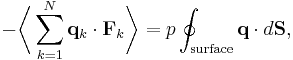 
-\biggl\langle\sum_{k=1}^{N} \mathbf{q}_{k} \cdot \mathbf{F}_{k}\biggr\rangle = p \oint_{\mathrm{surface}} \mathbf{q} \cdot d\mathbf{S},
