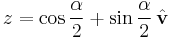 z = \cos\frac{\alpha}{2} + \sin\frac{\alpha}{2}\,\hat\mathbf{v}