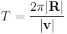 
T = \frac{2\pi|\mathbf{R}|}{|\mathbf{v}|}
