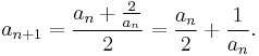 a_{n+1} = \frac{a_n + \frac{2}{a_n}}{2}=\frac{a_n}{2}+\frac{1}{a_n}. 