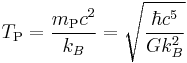 T_\text{P} = \frac{m_\text{P} c^2}{k_B} = \sqrt{\frac{\hbar c^5}{G k_B^2}}