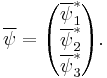 \overline\psi = \begin{pmatrix}\overline\psi^*_1\\ \overline\psi^*_2\\ \overline\psi^*_3\end{pmatrix}.