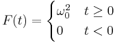  F(t) = \begin{cases} \omega _0^2  & t \geq 0 \\ 0 & t < 0 \end{cases}