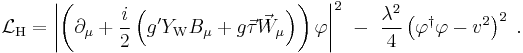 \mathcal{L}_\mathrm{H} = \left|
\left(\partial_\mu + {i\over2} \left( g'Y_\mathrm{W}B_\mu
+g\vec\tau\vec W_\mu \right)\right)\varphi\right|^2 \ - \ {\lambda^2\over4}\left(\varphi^\dagger\varphi-v^2\right)^2\;.