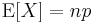 
    \operatorname{E}[X] = np
  