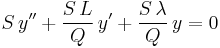 S\,y'' + \frac{S\,L}{Q}\,y' + \frac{S\,\lambda}{Q}\,y = 0\,