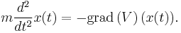  m \frac{d^2}{dt^2} x(t)  = - \operatorname{grad} \left( V \right) (x(t)). 