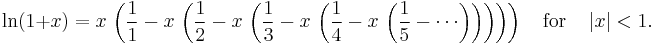 \ln(1+x)= x \,\left( \frac{1}{1} - x\,\left(\frac{1}{2} - x \,\left(\frac{1}{3} - x \,\left(\frac{1}{4} - x \,\left(\frac{1}{5}- \cdots \right)\right)\right)\right)\right) \quad{\rm for}\quad \left|x\right|<1.\,\!