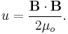 u = \frac{\mathbf{B}\cdot\mathbf{B}}{2\mu_o}.