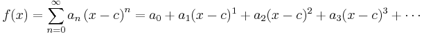 f(x) = \sum_{n=0}^\infty a_n \left( x-c \right)^n = a_0 + a_1 (x-c)^1 + a_2 (x-c)^2 + a_3 (x-c)^3 + \cdots