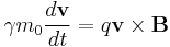 \gamma m_0 \frac{d \mathbf{v}}{dt}=q \mathbf{v \times B}