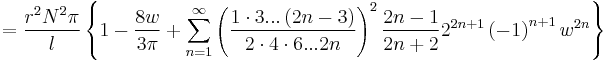 
=\frac{r^2N^2\pi}{l}\left\{ 1-\frac{8w}{3\pi }+\sum_{n=1}^{\infty }\left(
\frac{ 1\cdot 3...\left( 2n-3\right) }{2\cdot 4\cdot 6...2n}\right) ^{2}\frac{2n-1}{
2n+2}2^{2n+1}\left( -1\right) ^{n+1}w^{2n}\right\}
