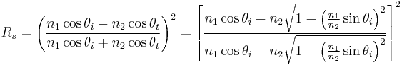 R_s = 
\left(\frac{n_1\cos\theta_i-n_2\cos\theta_t}{n_1\cos\theta_i+n_2\cos\theta_t}\right)^2
=\left[\frac{n_1\cos\theta_i-n_2\sqrt{1-\left(\frac{n_1}{n_2} \sin\theta_i\right)^2}}{n_1\cos\theta_i+n_2\sqrt{1-\left(\frac{n_1}{n_2} \sin\theta_i\right)^2}}\right]^2