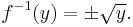 f^{-1}(y) = \pm\sqrt{y} . 