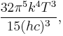  \frac{32\pi^5 k^4 T^3}{15 (hc)^3},