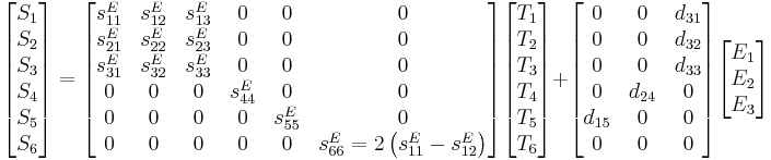 
\begin{bmatrix} S_1 \\ S_2 \\ S_3 \\ S_4 \\ S_5 \\ S_6 \end{bmatrix}
=
\begin{bmatrix} s_{11}^E & s_{12}^E & s_{13}^E & 0 & 0 & 0 \\
s_{21}^E & s_{22}^E & s_{23}^E & 0 & 0 & 0 \\
s_{31}^E & s_{32}^E & s_{33}^E & 0 & 0 & 0 \\
0 & 0 & 0 & s_{44}^E & 0 & 0 \\
0 & 0 & 0 & 0 & s_{55}^E & 0 \\
0 & 0 & 0 & 0 & 0 & s_{66}^E=2\left(s_{11}^E-s_{12}^E\right) \end{bmatrix}
\begin{bmatrix} T_1 \\ T_2 \\ T_3 \\ T_4 \\ T_5 \\ T_6 \end{bmatrix}
+
\begin{bmatrix} 0 & 0 & d_{31} \\
0 & 0 & d_{32} \\
0 & 0 & d_{33} \\
0 & d_{24} & 0 \\
d_{15} & 0 & 0 \\
0 & 0 & 0 \end{bmatrix}
\begin{bmatrix} E_1 \\ E_2 \\ E_3 \end{bmatrix}
