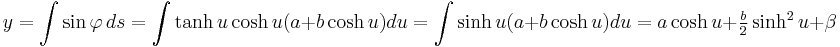 y = \int \sin \varphi \, ds = \int \tanh u \cosh u (a+ b\cosh u)du = \int \sinh u(a+ b\cosh u)du = a\cosh u + \tfrac{b}{2}\sinh^2 u + \beta 