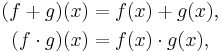 \begin{align}
 (f+g)(x) &= f(x)+g(x) , \\
 (f\cdot g)(x) &= f(x) \cdot g(x) ,
\end{align}