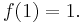 f(1) = 1.\,