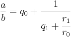 \frac{a}{b} = q_0 + \cfrac{1}{q_1 + \cfrac{r_1}{r_0}} 