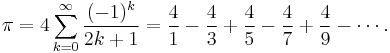 \pi = 4\sum^\infty_{k=0} \frac{(-1)^k}{2k+1} = \frac{4}{1}-\frac{4}{3}+\frac{4}{5}-\frac{4}{7}+\frac{4}{9}-\cdots.\! 