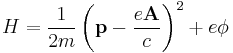  H =\frac{1}{2m} \left( \mathbf{p} -\frac {e \mathbf{A} }{c}\right)^2 + e\phi