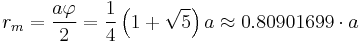  r_m = \frac{a \varphi}{2} = \frac{1}{4} \left(1+\sqrt{5}\right) a \approx 0.80901699\cdot a 