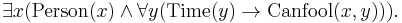 \exists x (\mbox{Person}(x) \and \forall y (\mbox{Time}(y) \rightarrow \mbox{Canfool}(x,y))).