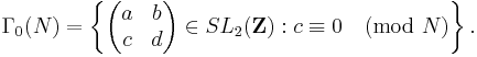 \Gamma_0(N) = \left\{ 
\begin{pmatrix} a & b \\ c & d \end{pmatrix} \in SL_2(\mathbf{Z})�:
c \equiv 0 \pmod{N} \right\}.