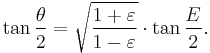 \tan\frac \theta2=\sqrt\frac{1+\varepsilon}{1-\varepsilon}\cdot\tan\frac E2.