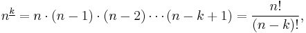 n^{\underline k} = n\cdot(n-1)\cdot(n-2)\cdots(n-k+1) = \frac{n!}{(n-k)!}, 