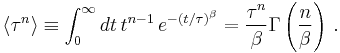 \langle\tau^n\rangle \equiv \int_0^\infty dt\, t^{n-1}\, e^{ - \left( {t /\tau } \right)^\beta  } = {\tau^n \over \beta }\Gamma \left({n \over \beta }\right)\,.