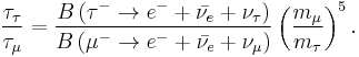 \frac{\tau_\tau}{\tau_\mu} = \frac{B \left ( \tau^- \rarr e^- + \bar{\nu_e} +\nu_\tau \right )}{B \left ( \mu^- \rarr e^- + \bar{\nu_e} +\nu_\mu \right )}\left (\frac{m_\mu}{m_\tau}\right )^5.