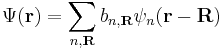 \Psi(\mathbf{r}) = \sum_{n,\mathbf{R}} b_{n,\mathbf{R}} \psi_n(\mathbf{r-R})