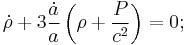 \dot{\rho}+3\frac{\dot{a}}{a}\left(\rho+\frac{P}{c^2}\right)=0;