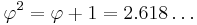 \varphi^2 = \varphi + 1 = 2.618\dots\, 