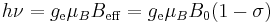 h\nu = g_\mathrm{e} \mu_B B_\mathrm{eff} = g_\mathrm{e} \mu_B B_0 (1 - \sigma) \,