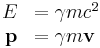 \begin{array}{r l}
E          &= \gamma m c^2 \\
\mathbf{p} &= \gamma m \mathbf{v}
\end{array}