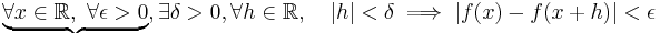  \underbrace{\forall x \in \mathbb{R}, \ \forall \epsilon >0}, \exists \delta > 0, \forall h \in \mathbb{R}, \quad |h| < \delta  \implies |f(x) - f(x+h)| < \epsilon 