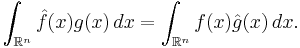 \int_{\mathbb{R}^n}\hat{f}(x)g(x)\,dx=\int_{\mathbb{R}^n}f(x)\hat{g}(x)\,dx.