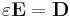 \varepsilon \mathbf{E} =  \mathbf{D}