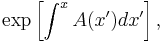 \exp\left[\int^x A(x')dx'\right]\,\!,