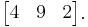 \begin{bmatrix}
4 & 9 & 2 \\ \end{bmatrix}.