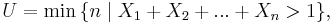 U=  \min { \left \{ n \mid X_1+X_2+...+X_n > 1 \right \} },