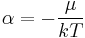 \displaystyle \alpha = - \frac{\mu}{kT}